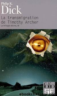 La transmigration de Timothy Archer by Philip K. Dick - La trilogie Divine - 3