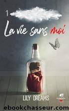 La vie sans moi - Tome 1 (French Edition) by Lily Dreams