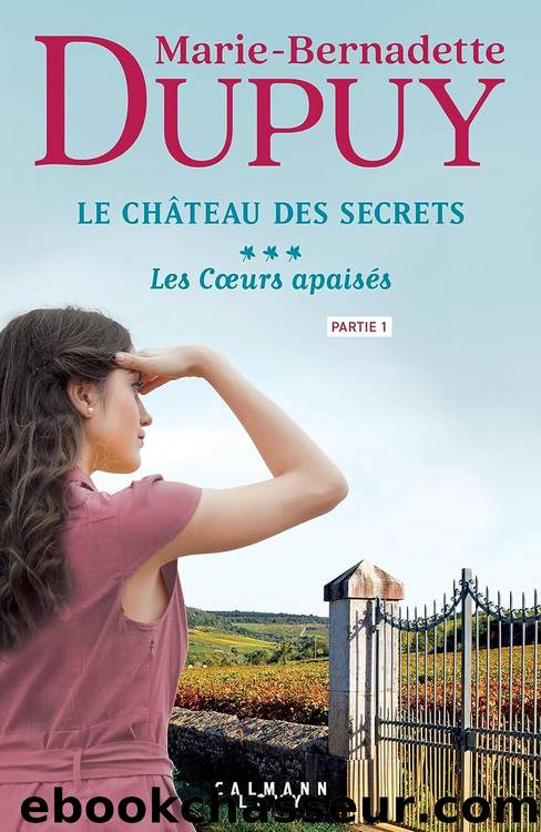 Le ChÃ¢teau des secrets - T3 - Les CÅurs apaisÃ©s - Partie 1 by Marie-Bernadette Dupuy