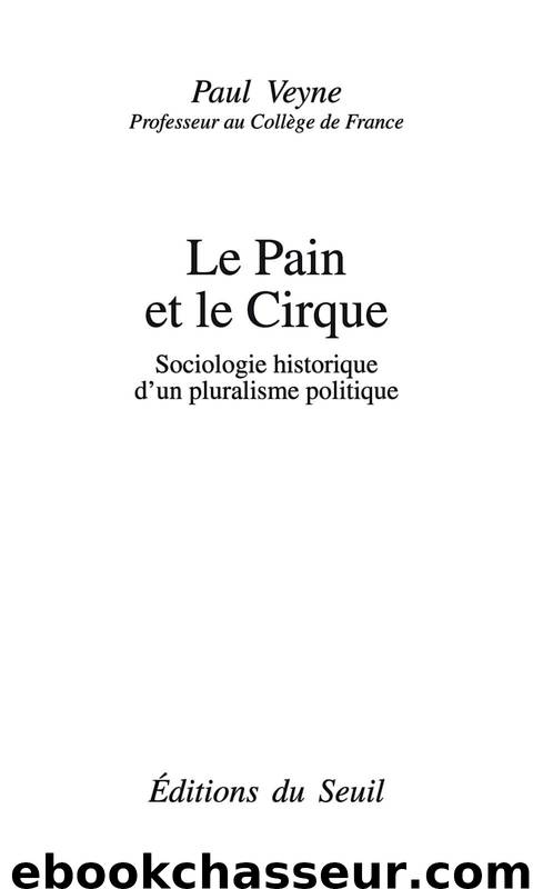 Le Pain et le Cirque. Sociologie historique d'un pluralisme politique by Veyne Paul