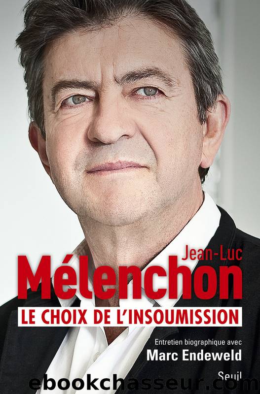 Le choix de l'insoumission by Jean-Luc Mélenchon Marc Endeweld