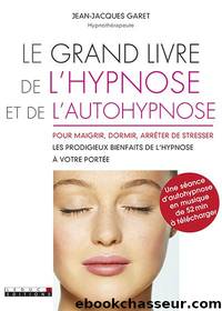 Le grand livre de l'hypnose et de l'autohypnose : Pour maigrir, dormir, arrêter de stresser... by Jean-Jacques Garet