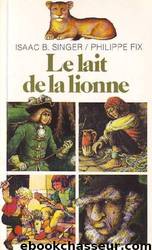 Le lait de la lionne by Isaac Bashevis Singer & Philippe Fix