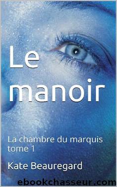 Le manoir: La chambre du marquis tome 1 (French Edition) by Kate Beauregard