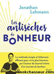 Les Antisèches du Bonheur by Lehmann Jonathan