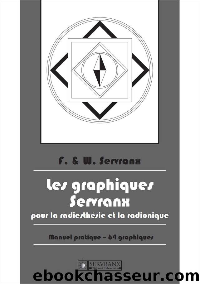 Les Graphiques Servranx pour la Radiesthésie et la Radionique: Manuel pratique (French Edition) by F. et W. Servranx et associés