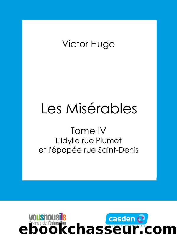 Les MisÃ©rables - Tome IV - L'Idylle rue Plumet et l'Ã©popÃ©e rue Saint-Denis by Victor Hugo