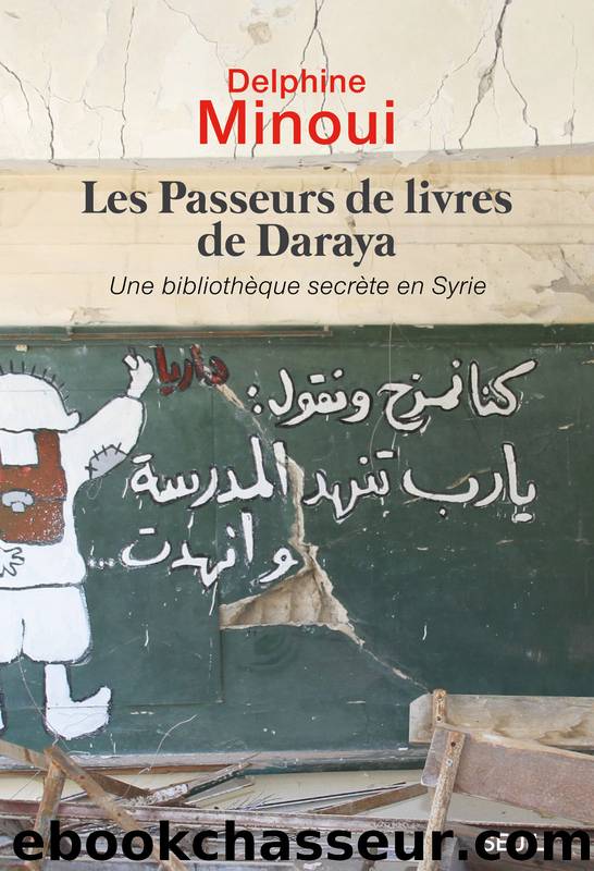 Les Passeurs de livres de Daraya. Une bibliothèque clandestine en Syrie by Delphine Minoui