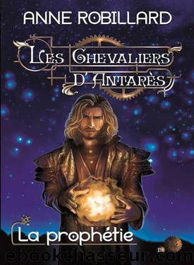 Les chevaliers d'Antares - T12 - La prophÃ©tie - Anne Robillard by Anne Robillard