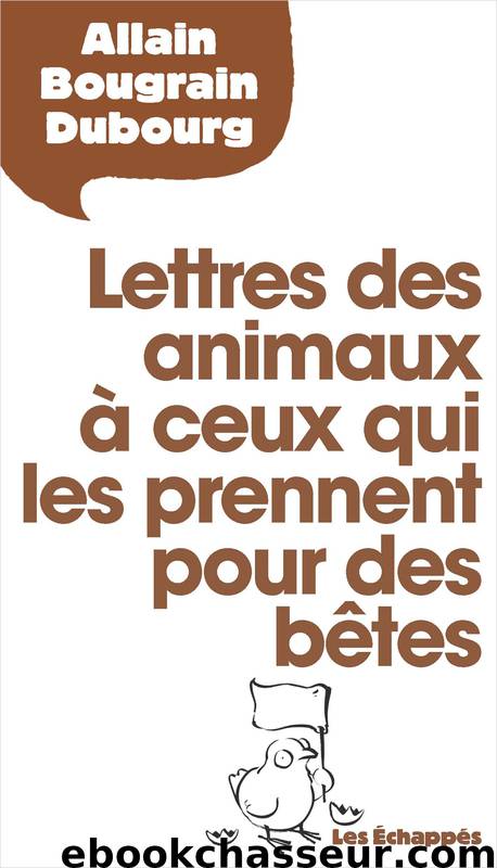 Lettres des animaux à ceux qui les prennent pour des bêtes by Allain Bougrain-dubourg