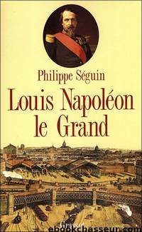 Louis Napoléon le Grand - Philippe Séguin by Histoire de France - Livres