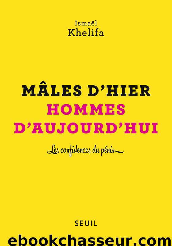 Mâles d'hier, hommes d'aujourd'hui - Les confidences du pénis by Ismael Khelifa