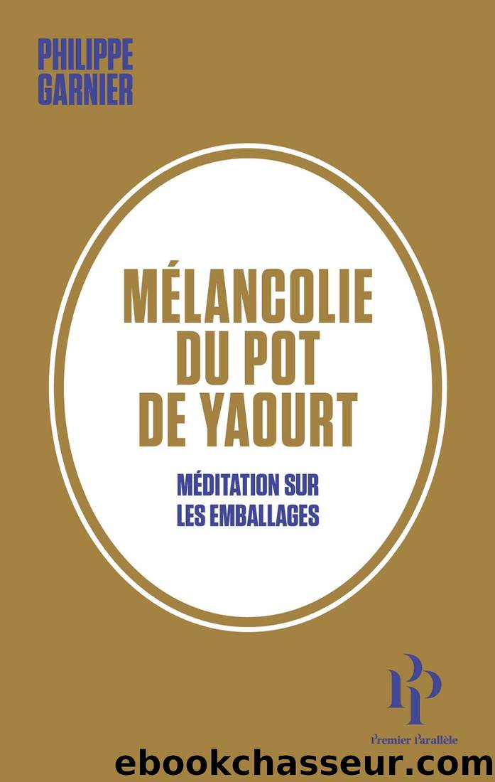 Mélancolie du pot de yaourt - Méditation sur les emballages by Philippe Garnier