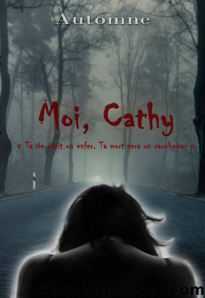 MOI, CATHY: "Ta vie Ã©tait un enfer. Ta mort sera un cauchemar by AUTOMNE