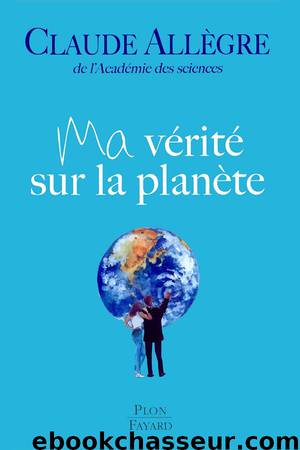 Ma vérité sur la planète by Allègre Claude