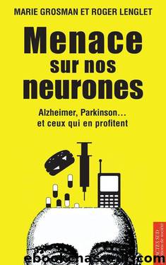 Menace sur nos neurones: Alzheimer, Parkinson... et ceux qui en profitent by Roger Lenglet & Marie Grosman