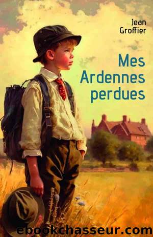 Mes Ardennes perdues by Groffier Jean