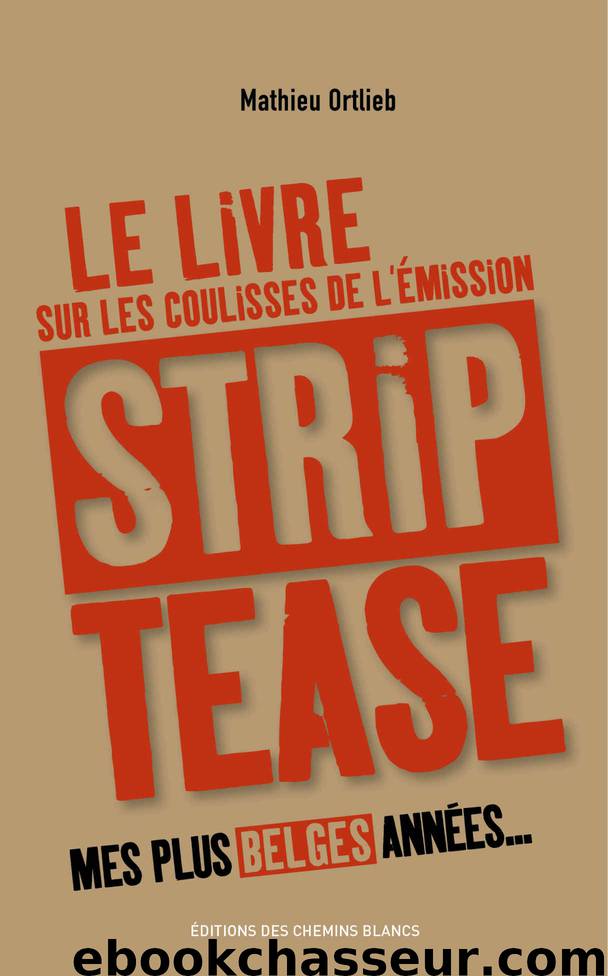 Mes plus belges années: Le livre sur les coulisses de l'émission "Strip-Tease" (French Edition) by Mathieu Ortlieb