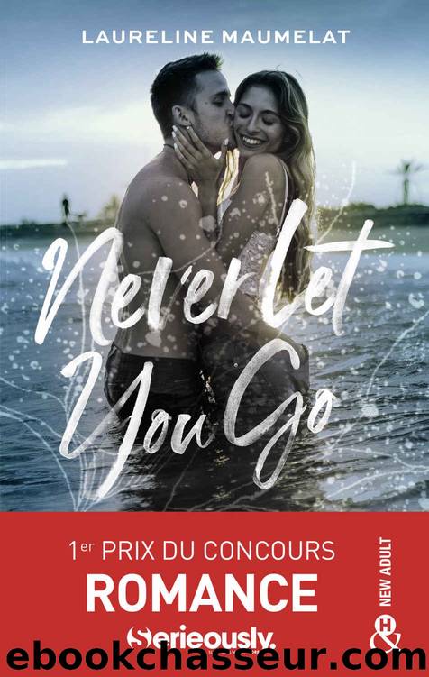 Never Let You Go : Le roman New Adult laurÃ©at du concours d'Ã©criture x Serieously (&H) (French Edition) by Laureline Maumelat