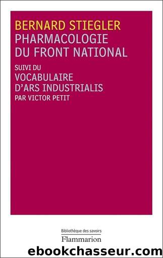 Pharmacologie du Front national : Suivi du Vocabulaire d'Ars Industrialis by Bernard Stiegler & Victor Petit