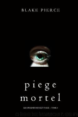 Piege Mortel (Les Origines de Riley Paige -- Tome 3) (French Edition) by Blake Pierce