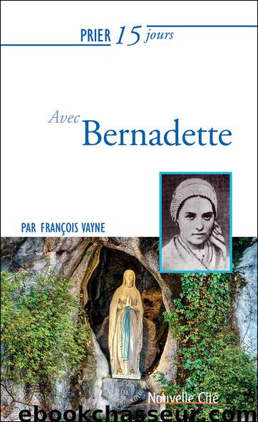 Prier 15 jours avec Bernadette by Vayne François;