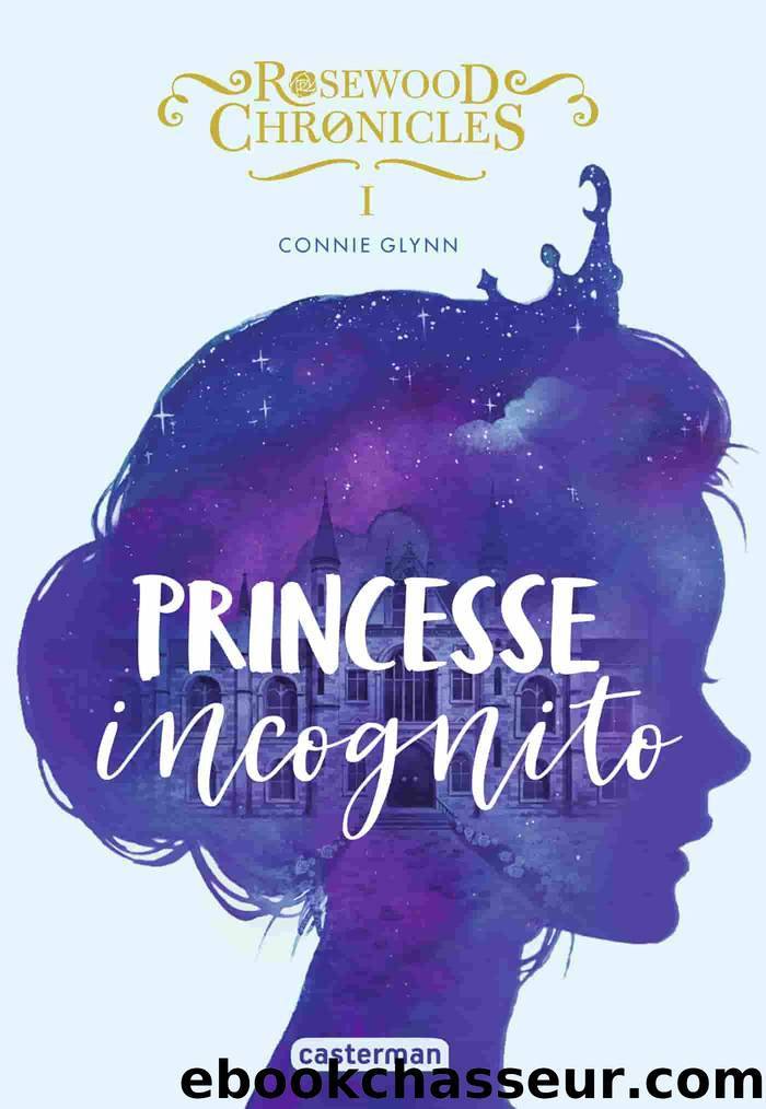 Rosewood Chronicles t1 Princesse incognito by Connie Glynn