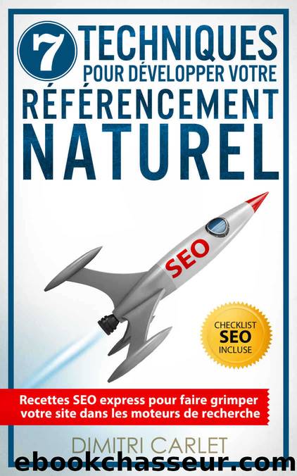 SEO - 7 Techniques pour Développer votre Référencement Naturel: Recettes SEO express pour faire grimper votre site dans les moteurs de recherche (French Edition) by Dimitri Carlet