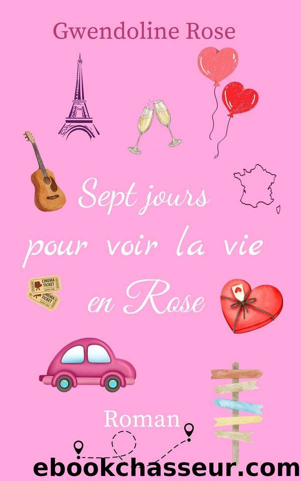 Sept jours pour voir la vie en Rose: Un roman qui vous entraÃ®nera dans un road-trip dÃ©jantÃ© et Ã©mouvant sur les routes de France ! (French Edition) by Gwendoline ROSE