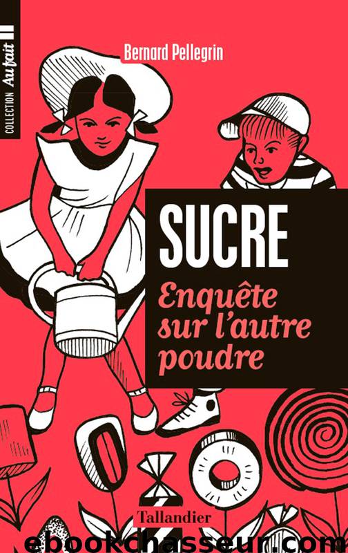 Sucre, Enquête sur l'autre poudre by Bernard Pellegrin