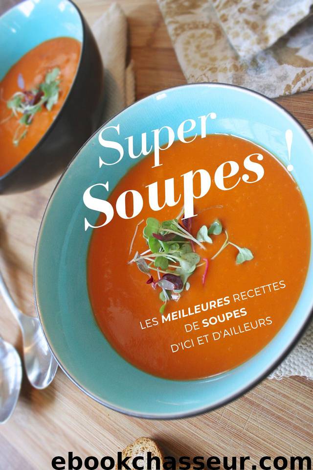 Super Soupes !: Les meilleures recettes de soupes d'ici et d'ailleurs (French Edition) by Editions Tout un Plat