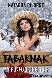 Tabarnak T1 : Tabarnak, my fu(n)cking trip  Tabarnak, je passe NoÃ«l au Canada ! by Natacha Pilorge