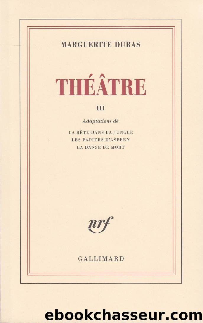 ThÃ©Ã¢tre III (La bÃªte dans la jungle - Les papiers d'Aspern - La danse de mort) by Marguerite Duras