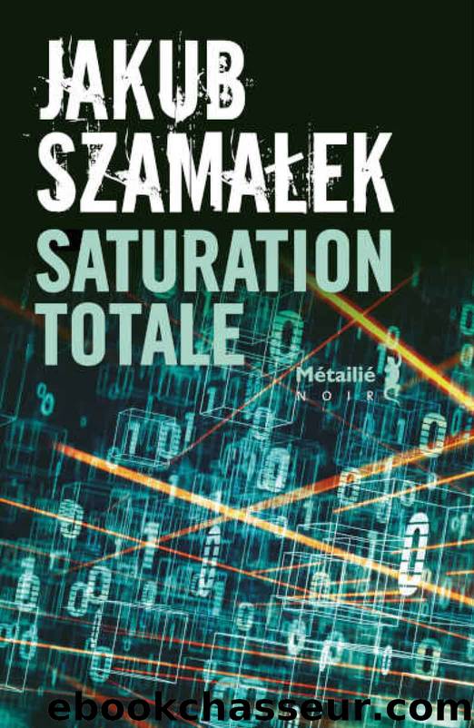 Trilogie du dark net T3 : Saturation totale by Jakub Szamalek