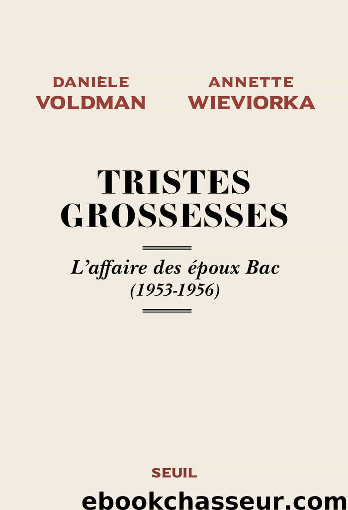 Tristes grossesses - L'affaire des époux Bac (1953-1956) by Voldman Danièle & Wieviorka Annette