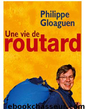 UNE VIE DE ROUTARD by Philippe Gloaguen