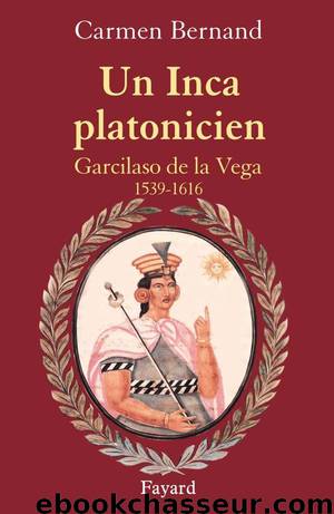 Un Inca platonicien: Garcilaso de la Vega 1539 -1616 by Carmen Bernand