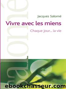 Vivre avec les miens - Chaque jour... la vie by Jacques Salomé