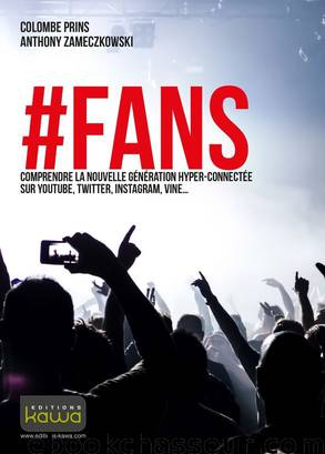 #FANS: Comprendre la nouvelle génération hyper-connectée sur YouTube, Twitter, Instagram, Vine... (French Edition) by Anthony Zameczkowski & Colombe Prins
