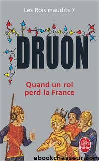 [Rois maudits 7] quand un roi perd la france by Maurice Druon