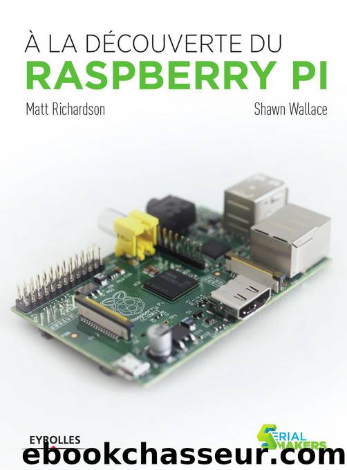À la découverte du Raspberry Pi by Matt Richardson & Shawn Wallace