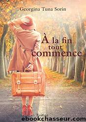 Ã la fin tout commence (French Edition) by Georgina Tuna Sorin