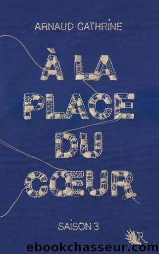 Ã la place du coeur - Saison 3 by Arnaud Cathrine