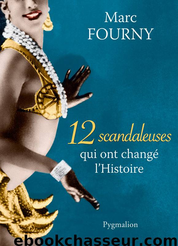 12 scandaleuses qui ont changé l'Histoire by Marc Fourny