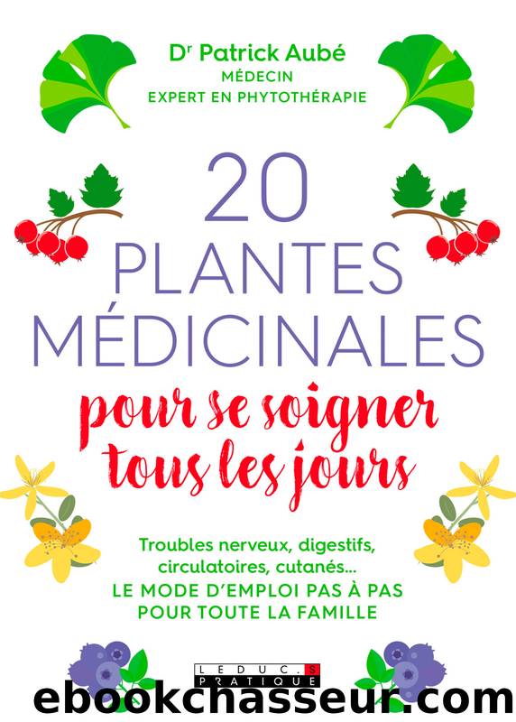 20 plantes mÃ©dicinales pour se soigner tous les jours by Dr Patrick Aubé