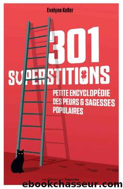 301 superstitions - Petite encyclopédie des peurs et sagesses populaires (French Edition) by Evelyne Keller