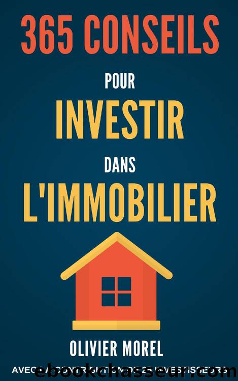 365 Conseils pour Investir dans l'immobilier: découvrez tous les secrets de l'immobilier (French Edition) by Olivier Morel