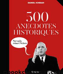 500 anecdotes historiques pour ENFIN retenir l'Histoire by Daniel Ichbiah