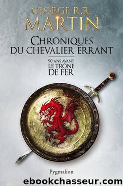 90 ans avant le TrÃ´ne de Fer, Chroniques du Chevalier errant by George R.R. Martin