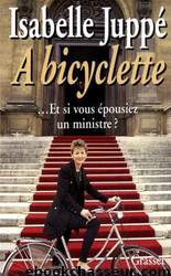 A bicyclette... Et si vous épousiez un ministre ? by Isabelle Juppé